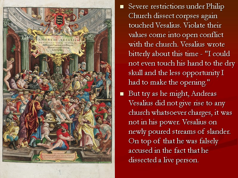 Severe restrictions under Philip Church dissect corpses again touched Vesalius. Violate their values come